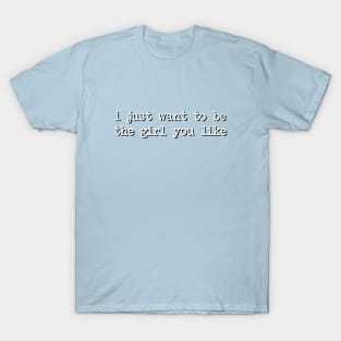 I Just Want To Be The Girl You Like Typewriter T-Shirt